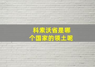 科索沃省是哪个国家的领土呢