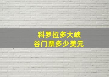 科罗拉多大峡谷门票多少美元