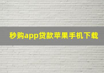 秒购app贷款苹果手机下载