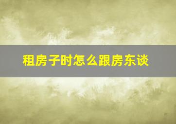 租房子时怎么跟房东谈