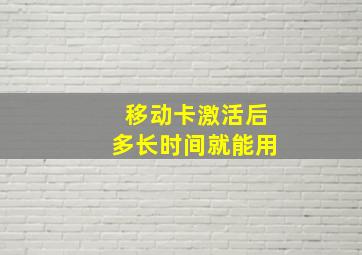 移动卡激活后多长时间就能用