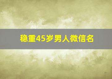 稳重45岁男人微信名