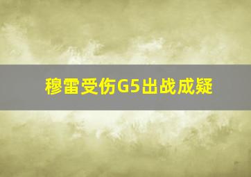 穆雷受伤G5出战成疑