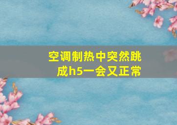 空调制热中突然跳成h5一会又正常