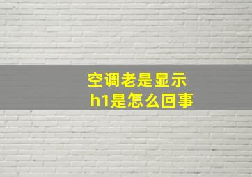 空调老是显示h1是怎么回事