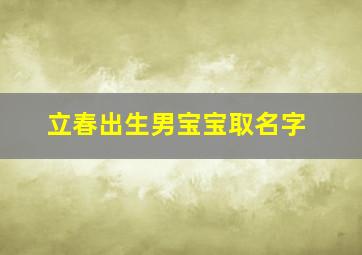 立春出生男宝宝取名字