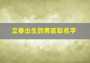 立春出生的男孩取名字