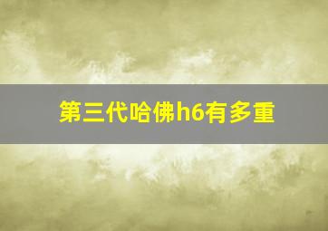 第三代哈佛h6有多重