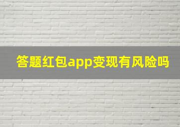 答题红包app变现有风险吗