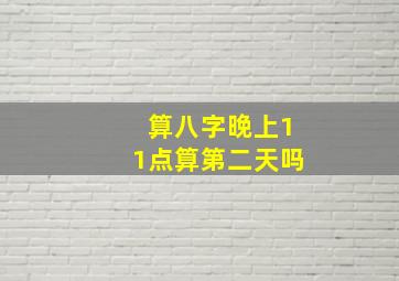 算八字晚上11点算第二天吗