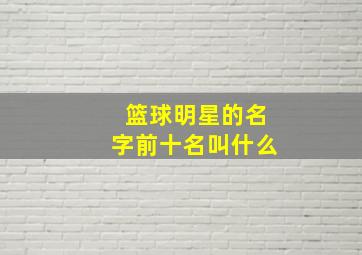 篮球明星的名字前十名叫什么