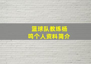 篮球队教练杨鸣个人资料简介