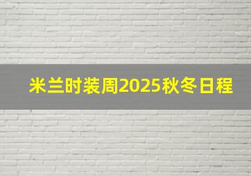 米兰时装周2025秋冬日程