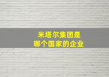 米塔尔集团是哪个国家的企业