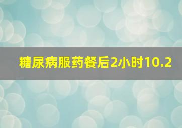 糖尿病服药餐后2小时10.2