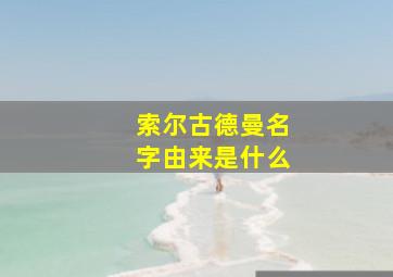 索尔古德曼名字由来是什么