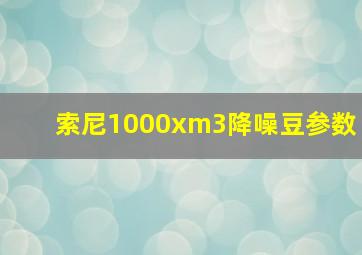 索尼1000xm3降噪豆参数