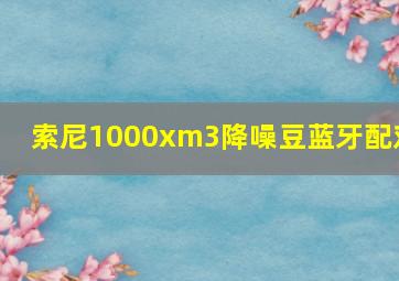 索尼1000xm3降噪豆蓝牙配对