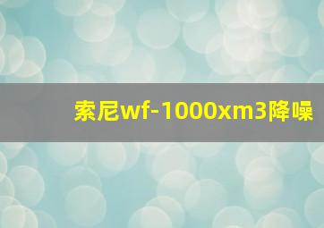 索尼wf-1000xm3降噪