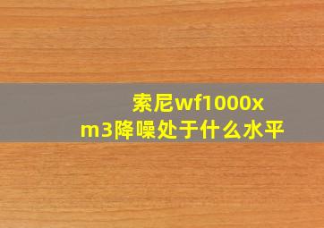 索尼wf1000xm3降噪处于什么水平