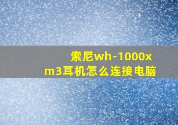 索尼wh-1000xm3耳机怎么连接电脑