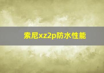 索尼xz2p防水性能