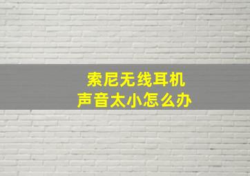 索尼无线耳机声音太小怎么办