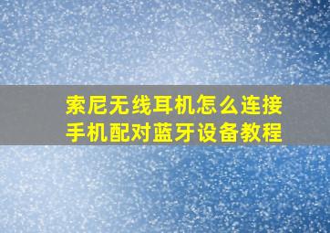 索尼无线耳机怎么连接手机配对蓝牙设备教程