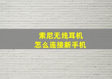 索尼无线耳机怎么连接新手机