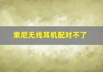 索尼无线耳机配对不了