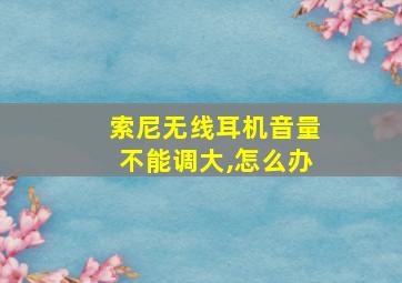 索尼无线耳机音量不能调大,怎么办