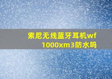 索尼无线蓝牙耳机wf1000xm3防水吗