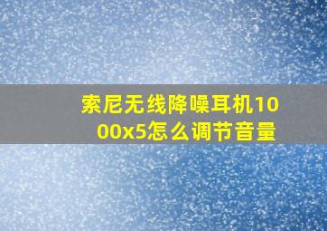 索尼无线降噪耳机1000x5怎么调节音量