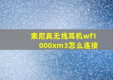 索尼真无线耳机wf1000xm3怎么连接