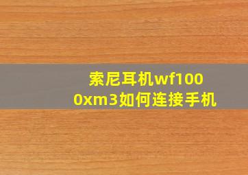 索尼耳机wf1000xm3如何连接手机