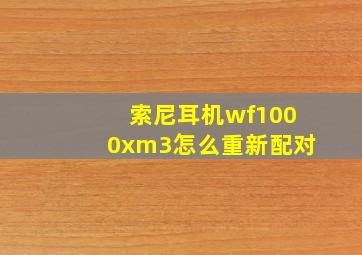 索尼耳机wf1000xm3怎么重新配对