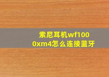 索尼耳机wf1000xm4怎么连接蓝牙