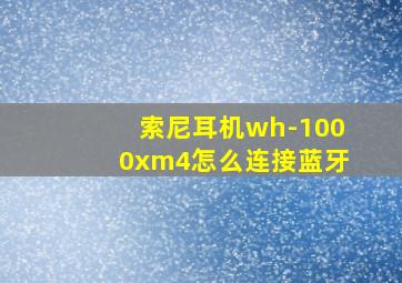 索尼耳机wh-1000xm4怎么连接蓝牙