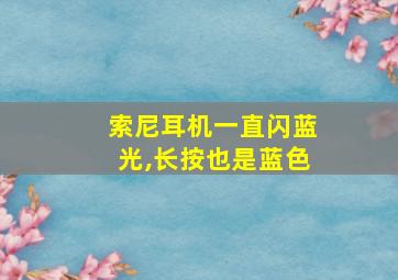 索尼耳机一直闪蓝光,长按也是蓝色