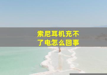 索尼耳机充不了电怎么回事