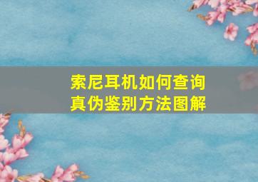 索尼耳机如何查询真伪鉴别方法图解