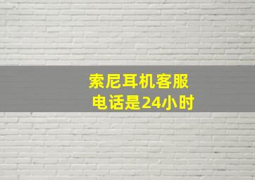 索尼耳机客服电话是24小时