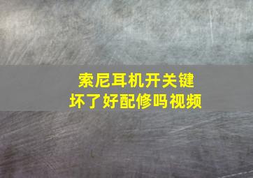 索尼耳机开关键坏了好配修吗视频