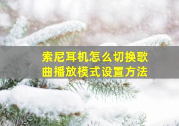 索尼耳机怎么切换歌曲播放模式设置方法