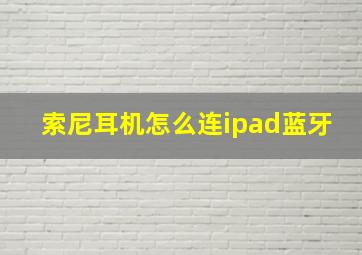 索尼耳机怎么连ipad蓝牙