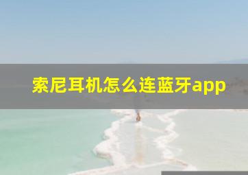 索尼耳机怎么连蓝牙app