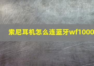 索尼耳机怎么连蓝牙wf1000