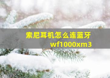 索尼耳机怎么连蓝牙wf1000xm3