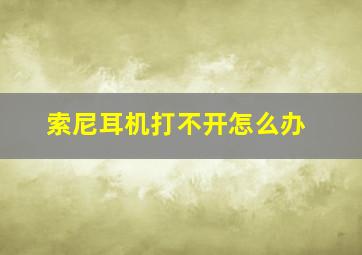 索尼耳机打不开怎么办