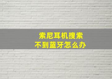 索尼耳机搜索不到蓝牙怎么办